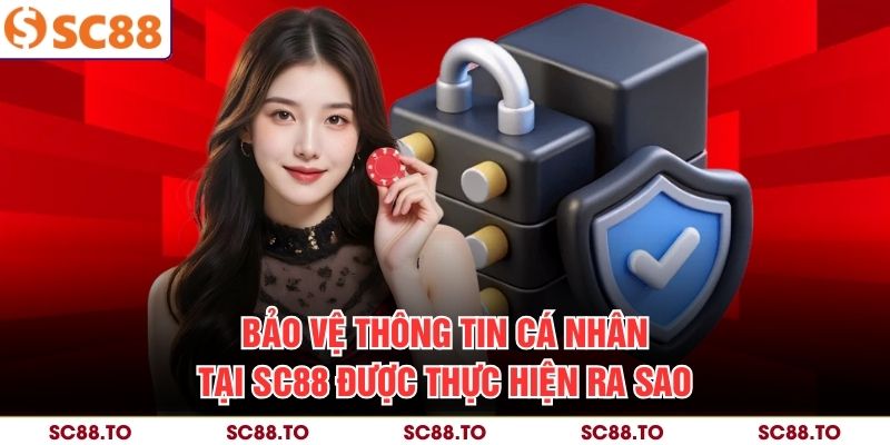 Bảo vệ thông tin cá nhân tại SC88 được thực hiện ra sao