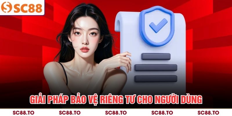 Giải pháp bảo vệ riêng tư cho người dùng