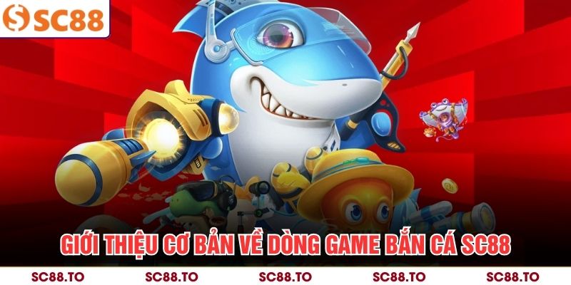 Giới thiệu cơ bản về dòng game bắn cá SC88