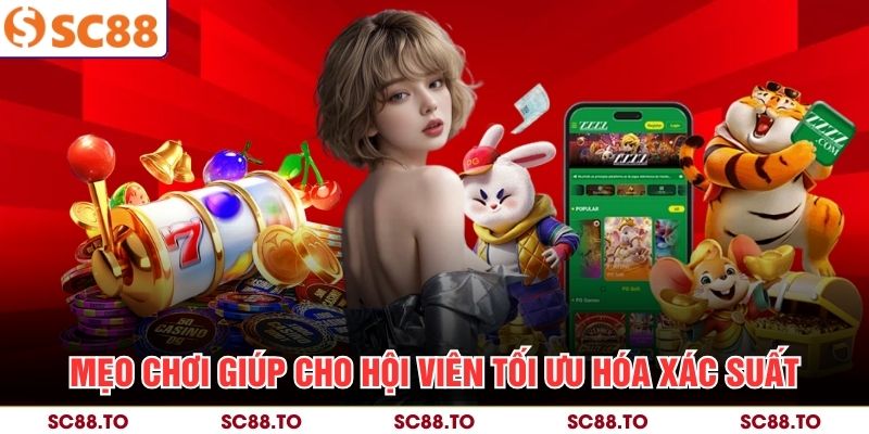 Mẹo chơi giúp cho hội viên tối ưu hóa xác suất