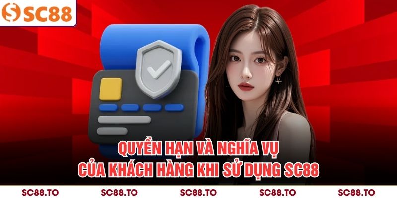 Quyền hạn và nghĩa vụ của khách hàng khi sử dụng SC88