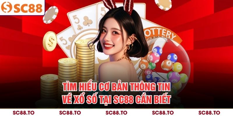 Tìm hiểu cơ bản thông tin về xổ số tại SC88 cần biết