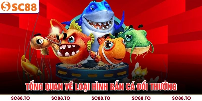 Tổng quan về loại hình bắn cá đổi thưởng